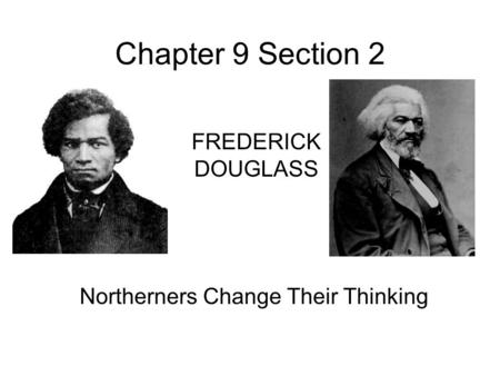 Chapter 9 Section 2 Northerners Change Their Thinking FREDERICK DOUGLASS.