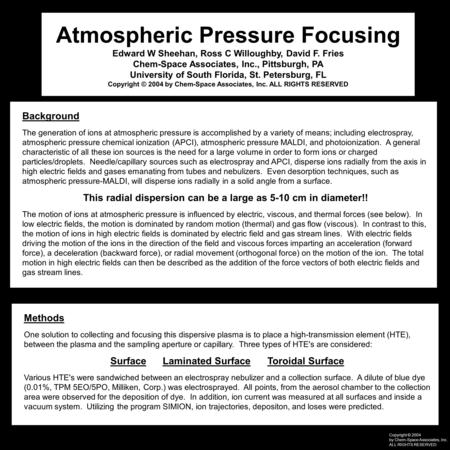 Copyright © 2004 by Chem-Space Associates, Inc. ALL RIGHTS RESERVED Atmospheric Pressure Focusing Edward W Sheehan, Ross C Willoughby, David F. Fries Chem-Space.