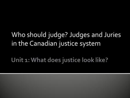 Who should judge? Judges and Juries in the Canadian justice system.