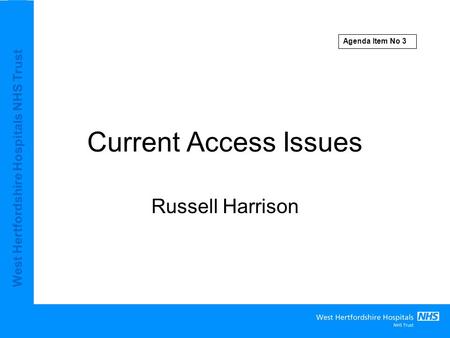 West Hertfordshire Hospitals NHS Trust Current Access Issues Russell Harrison Agenda Item No 3.