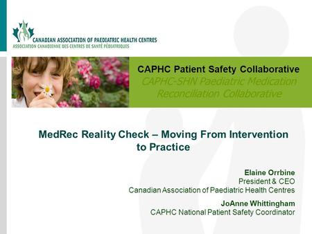 MedRec Reality Check – Moving From Intervention to Practice Elaine Orrbine President & CEO Canadian Association of Paediatric Health Centres JoAnne Whittingham.