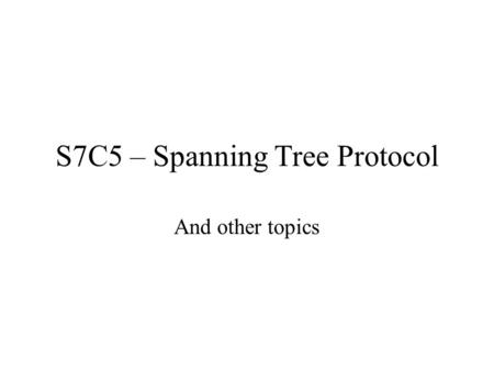 S7C5 – Spanning Tree Protocol And other topics. Switch Port Aggregation Bundling –Combining 2 to 8 links of FE (Fast Ethernet) or GE (Gigabit) Full duplex.