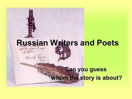 Russian Writers and Poets Can you guess whom the story is about?