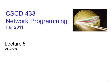 1 CSCD 433 Network Programming Fall 2011 Lecture 5 VLAN's.