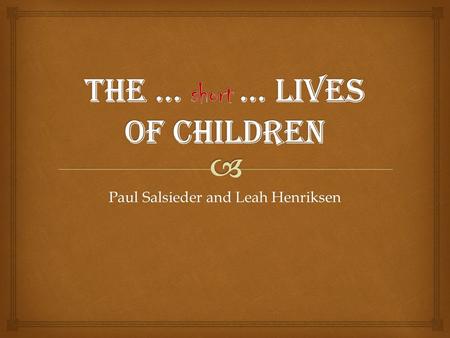 Paul Salsieder and Leah Henriksen.  The Joys of Childbirth  Simple illnesses were a threat to children  Death in childbearing was common  Blood loss.