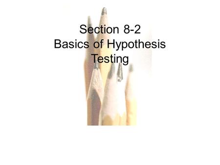 Copyright © 2010, 2007, 2004 Pearson Education, Inc. 8.1 - 1 Section 8-2 Basics of Hypothesis Testing.