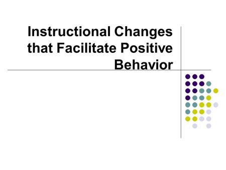 Instructional Changes that Facilitate Positive Behavior.