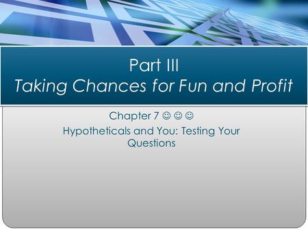 Chapter 7 Hypotheticals and You: Testing Your Questions Part III Taking Chances for Fun and Profit.