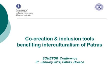 Co-creation & inclusion tools benefiting interculturalism of Patras SONETOR Conference 8 th January 2014, Patras, Greece Vice-Municipality of «Support.