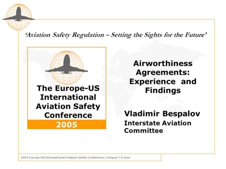 2005 Europe/US International Aviation Safety Conference, Cologne 7-9 June The Europe-US International Aviation Safety Conference 2005 ‘ Aviation Safety.