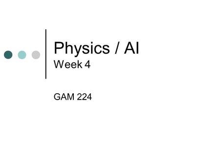 Physics / AI Week 4 GAM 224. Outline Announcements Demos Discussion Break Lecture Physics AI.