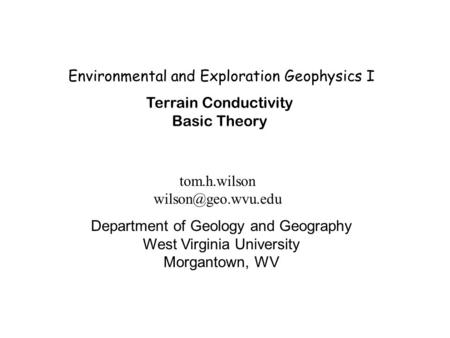 Environmental and Exploration Geophysics I tom.h.wilson Department of Geology and Geography West Virginia University Morgantown, WV.