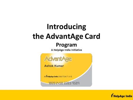 Introducing the AdvantAge Card Program A HelpAge India Initiative.