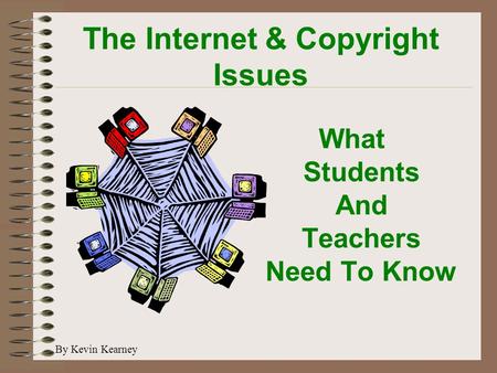 The Internet & Copyright Issues What Students And Teachers Need To Know By Kevin Kearney.