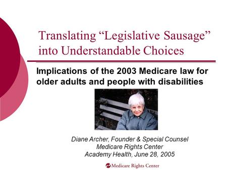 Implications of the 2003 Medicare law for older adults and people with disabilities Translating “Legislative Sausage” into Understandable Choices Diane.