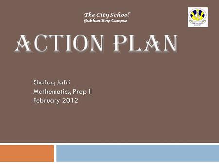 Shafaq Jafri Mathematics, Prep II February 2012 The City School Gulshan Boys Campus.