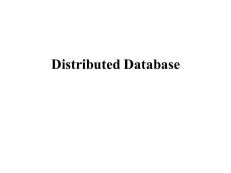 Distributed Database. Introduction A major motivation behind the development of database systems is the desire to integrate the operational data of an.