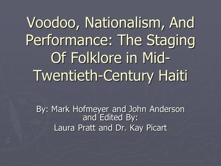 Voodoo, Nationalism, And Performance: The Staging Of Folklore in Mid- Twentieth-Century Haiti By: Mark Hofmeyer and John Anderson and Edited By: Laura.