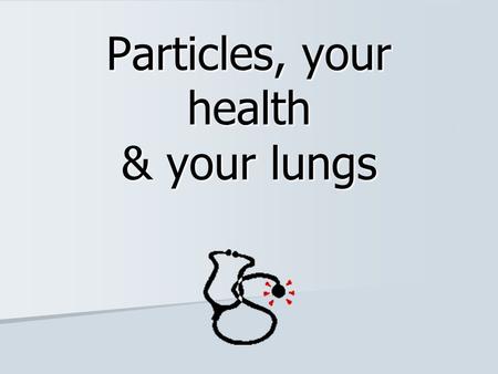 Particles, your health & your lungs. Why care about air pollution? Sonoma County air is clean compared to other areas, but SF air blows here Sonoma County.