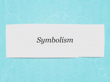 Symbolism. What is it? An object, place, creature, thing that represents an idea or quality through symbolic or imagery meaning one object can represent.