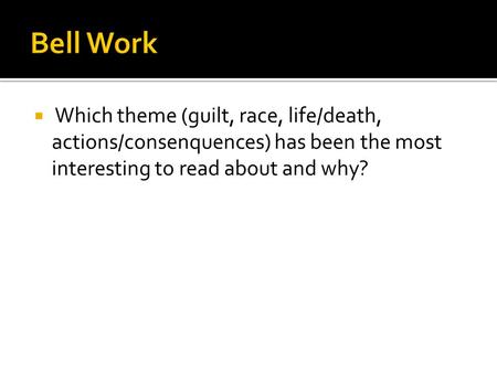  Which theme (guilt, race, life/death, actions/consenquences) has been the most interesting to read about and why?