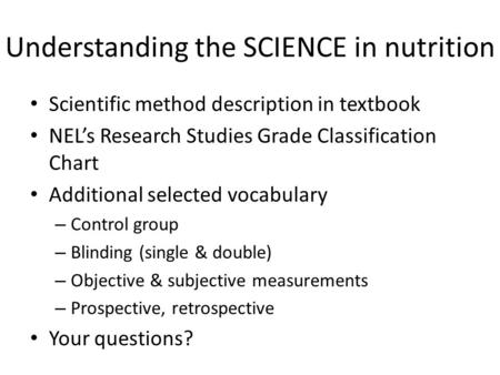 Understanding the SCIENCE in nutrition Scientific method description in textbook NEL’s Research Studies Grade Classification Chart Additional selected.