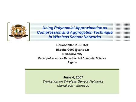 Using Polynomial Approximation as Compression and Aggregation Technique in Wireless Sensor Networks Bouabdellah KECHAR Oran University.