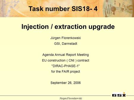 Jürgen Florenkowski GSI, Darmstadt Agenda Annual Report Meeting EU construction ( CNI ) contract DIRAC-PHASE-1 for the FAIR project September 26, 2006.