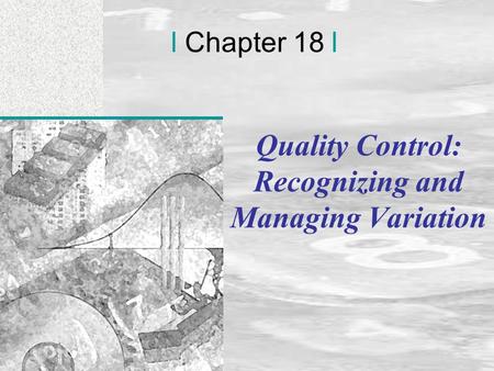 Irwin/McGraw-Hill © Andrew F. Siegel, 1997 and 2000 18-1 l Chapter 18 l Quality Control: Recognizing and Managing Variation.