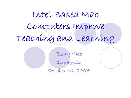 Intel-Based Mac Computers Improve Teaching and Learning Zeng Guo 1584752 October 30, 2007.