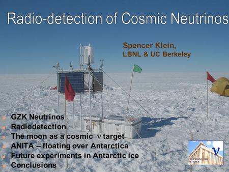 Spencer Klein, LBNL & UC Berkeley n GZK Neutrinos n Radiodetection The moon as a cosmic target n ANITA – floating over Antarctica n Future experiments.