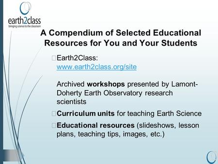 A Compendium of Selected Educational Resources for You and Your Students  Earth2Class: www.earth2class.org/site Archived workshops presented by Lamont-