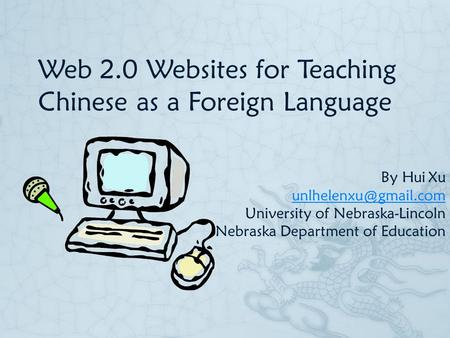 Web 2.0 Websites for Teaching Chinese as a Foreign Language By Hui Xu University of Nebraska-Lincoln Nebraska Department of Education.