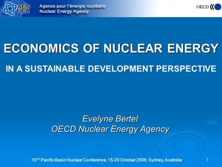 15 TH Pacific Basin Nuclear Conference, 15-20 October 2006, Sydney, Australia1 ECONOMICS OF NUCLEAR ENERGY ECONOMICS OF NUCLEAR ENERGY IN A SUSTAINABLE.