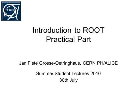 Introduction to ROOT Practical Part Jan Fiete Grosse-Oetringhaus, CERN PH/ALICE Summer Student Lectures 2010 30th July.