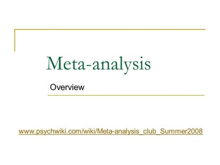 Meta-analysis Overview www.psychwiki.com/wiki/Meta-analysis_club_Summer2008.