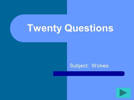 Twenty Questions Subject: Wolves Twenty Questions 12345 678910 1112131415 1617181920.