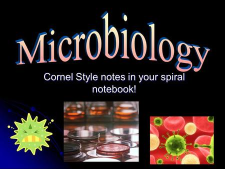 Cornel Style notes in your spiral notebook!. Microbiology The study of microorganisms, which are tiny organisms that live around us and inside our body.