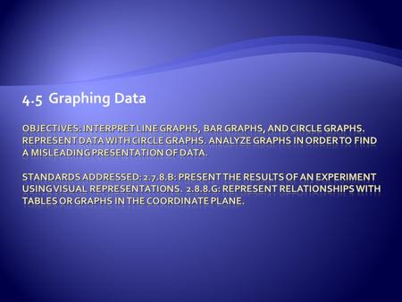 4.5 Graphing Data.  Bar graphs use rectangular bars or objects to represent data.  A line graph is a type of graph that uses line segments between known.