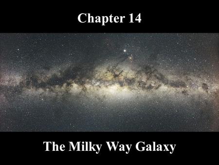 Chapter 14 The Milky Way Galaxy What do you think? Where in the Milky Way is the solar system located? How fast is the Sun moving in the Milky Way? How.