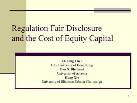 1 Regulation Fair Disclosure and the Cost of Equity Capital Zhihong Chen City University of Hong Kong Dan S. Dhaliwal University of Arizona Hong Xie University.