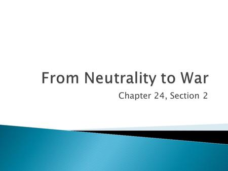 Chapter 24, Section 2.  “Peace without Victory” ◦ Failed  Began to Lobby for a stronger Army  Wilson ran on the slogan, “He kept us out of War” ◦ Race.