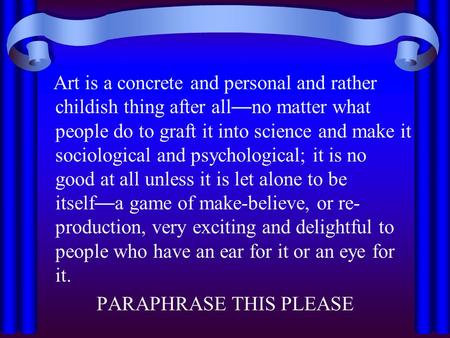 Art is a concrete and personal and rather childish thing after all — no matter what people do to graft it into science and make it sociological and psychological;