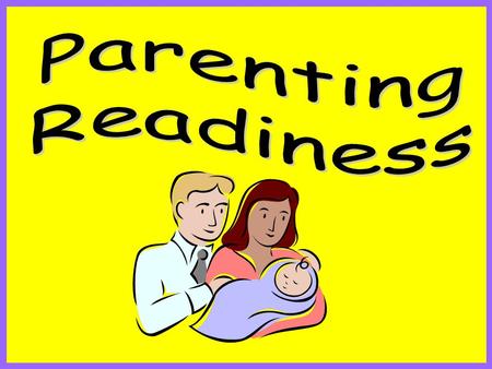 Parenting Readiness Test Take this simple test to determine whether or not you are ready to have children... THE MESS TEST: –Smear peanut butter on.