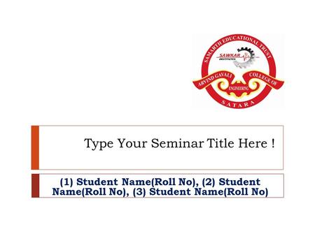 Type Your Seminar Title Here ! (1) Student Name(Roll No), (2) Student Name(Roll No), (3) Student Name(Roll No)