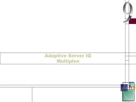 Adaptive Server IQ Multiplex. AS IQ Multiplex All of the released software for ASIQ is now Multiplex enabled All platforms are now Multiplex enabled You.