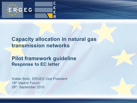 Walter Boltz, ERGEG Vice President 18 th Madrid Forum 28 th September 2010 Capacity allocation in natural gas transmission networks Pilot framework guideline.