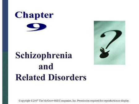 Copyright ©2007 The McGraw-Hill Companies, Inc. Permission required for reproduction or display. Schizophrenia and Related Disorders.