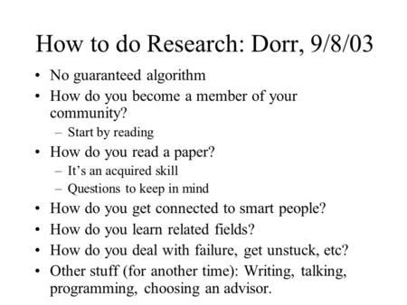 How to do Research: Dorr, 9/8/03 No guaranteed algorithm How do you become a member of your community? –Start by reading How do you read a paper? –It’s.