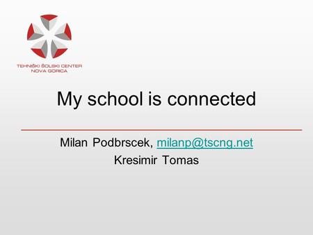 My school is connected Milan Podbrscek, Kresimir Tomas.